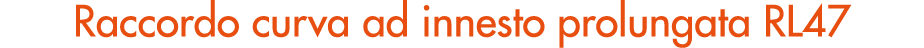 Raccordo curva ad innesto prolungata RL47