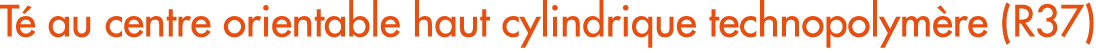 T au centre orientable haut cylindrique technopolym re (R37)