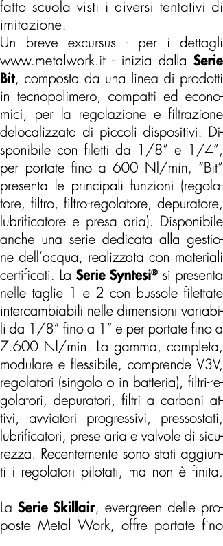 fatto scuola visti i diversi tentativi di imitazione. Un breve excursus - per i dettagli www.metalwork.it - inizia da...