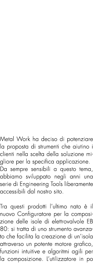 Metal Work ha deciso di potenziare la proposta di strumenti che aiutino i clienti nella scelta della soluzione miglio...