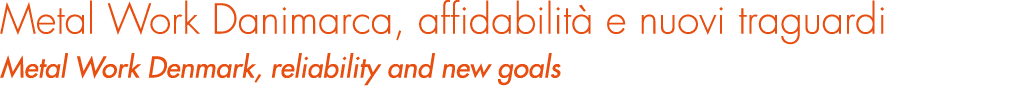 Metal Work Danimarca, affidabilit e nuovi traguardi Metal Work Denmark, reliability and new goals